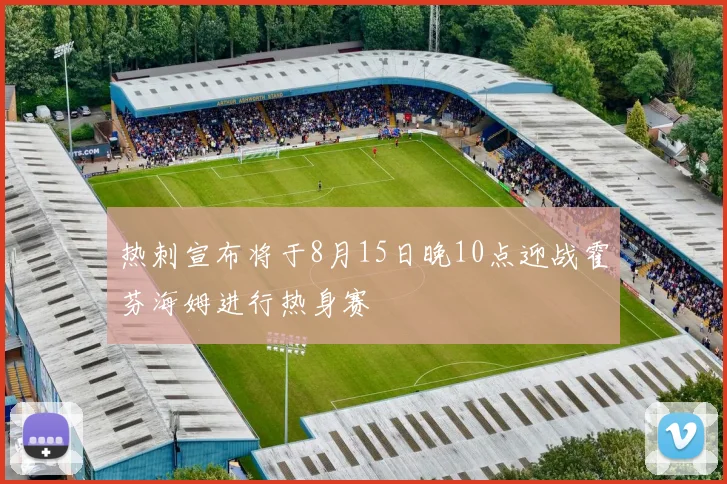 热刺宣布将于8月15日晚10点迎战霍芬海姆进行热身赛