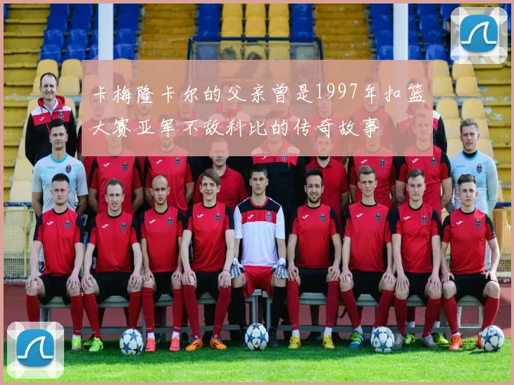 卡梅隆卡尔的父亲曾是1997年扣篮大赛亚军不敌科比的传奇故事